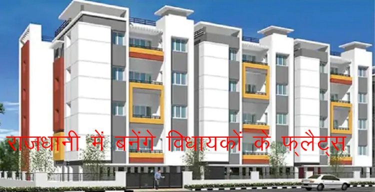 राजधानी में विधानसभा के नजदीक विधायकों के फ्लैट्स का शिलान्यास 11 अगस्त को