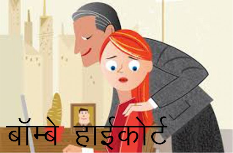 बॉम्बे हाईकोर्ट ने वर्क प्लेस पर सेक्सुअल हरासमेंट से जुड़े केस में दिया अहम निर्णय