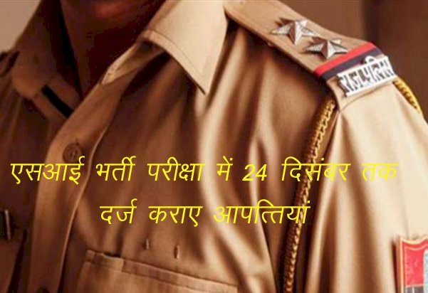 Sub Inspector पुलिस एवं प्लाटून कमाण्डर सीधी भर्ती में निरस्त आवेदनों के संबंध में 24 दिसम्बर तक दर्ज करा सकते है आ​पत्तियां