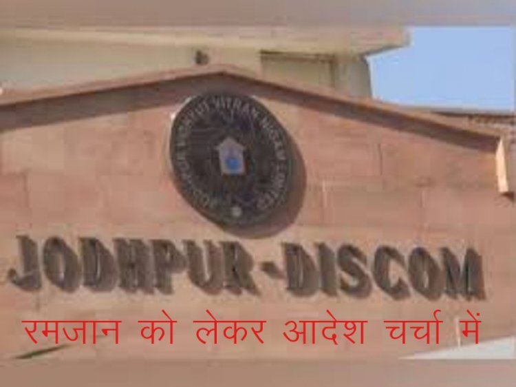 जोधपुर डिस्कॉम ने रमजान माह शुरू होने का हवाला देकर मुस्लिम बाहुल्य इलाकों में बिजली कटौती नहीं करने का जारी किया आदेश,सोशल मीडिया में वायरल