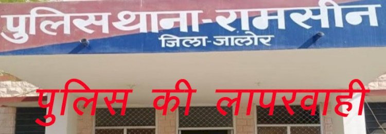 जालोर की रामसीन थाना पुलिस ने एसपी को ही किया गुमराह, एएनएम से लज्जा भंग मामले में एसपी को दी गलत जानकारी, पीड़िता की दर्ज नहीं की रिपोर्ट