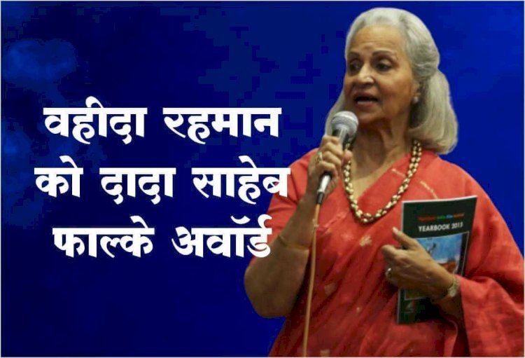 50 से 70 के दशक की महान अभिनेत्री वहीदा रहमान को दादा साहेब फाल्के अवॉर्ड